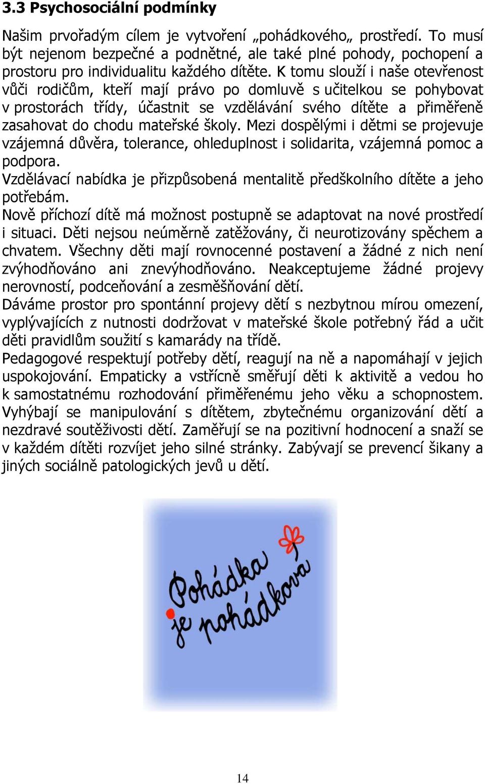 K tomu slouží i naše otevřenost vůči rodičům, kteří mají právo po domluvě s učitelkou se pohybovat v prostorách třídy, účastnit se vzdělávání svého dítěte a přiměřeně zasahovat do chodu mateřské