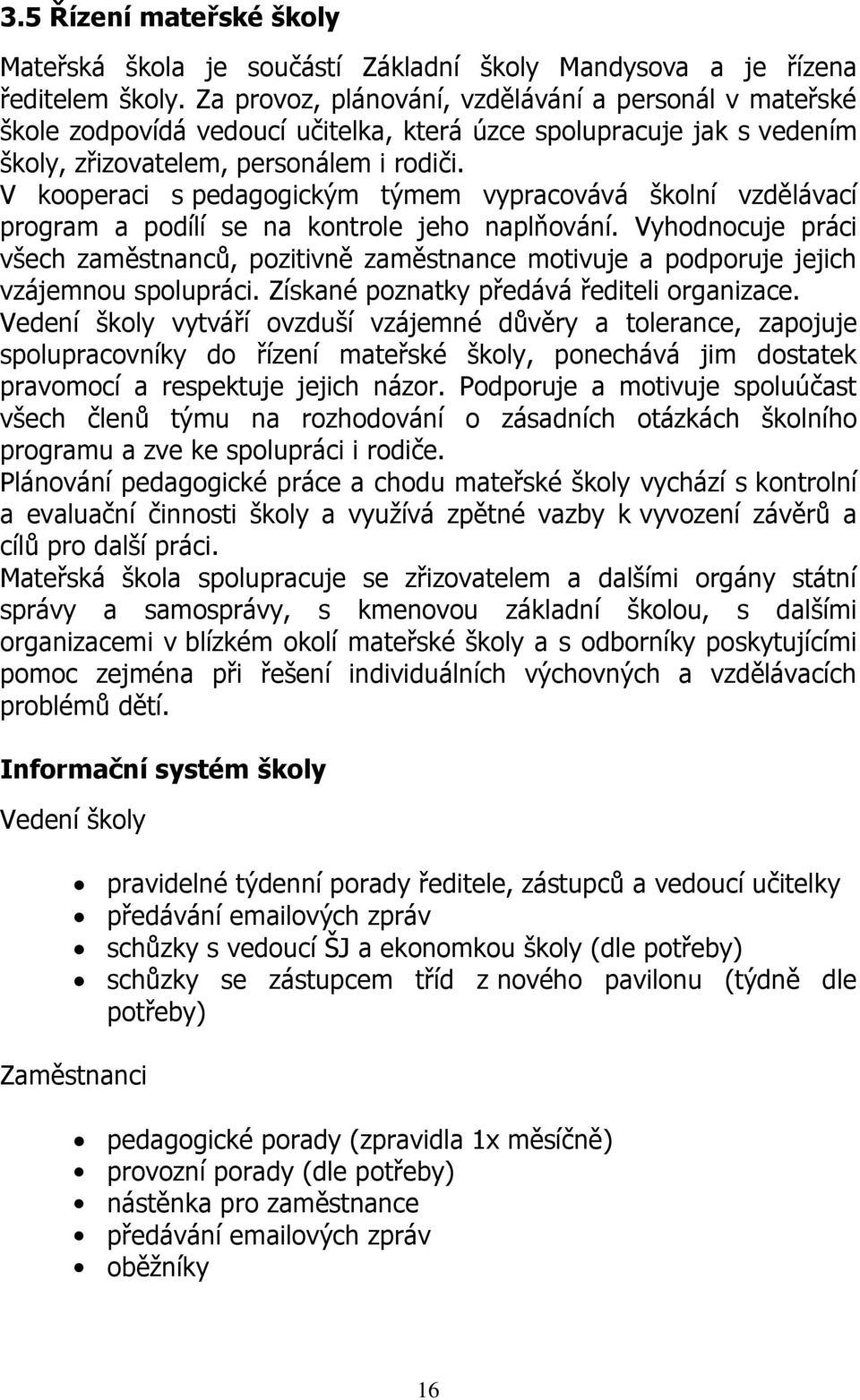 V kooperaci s pedagogickým týmem vypracovává školní vzdělávací program a podílí se na kontrole jeho naplňování.