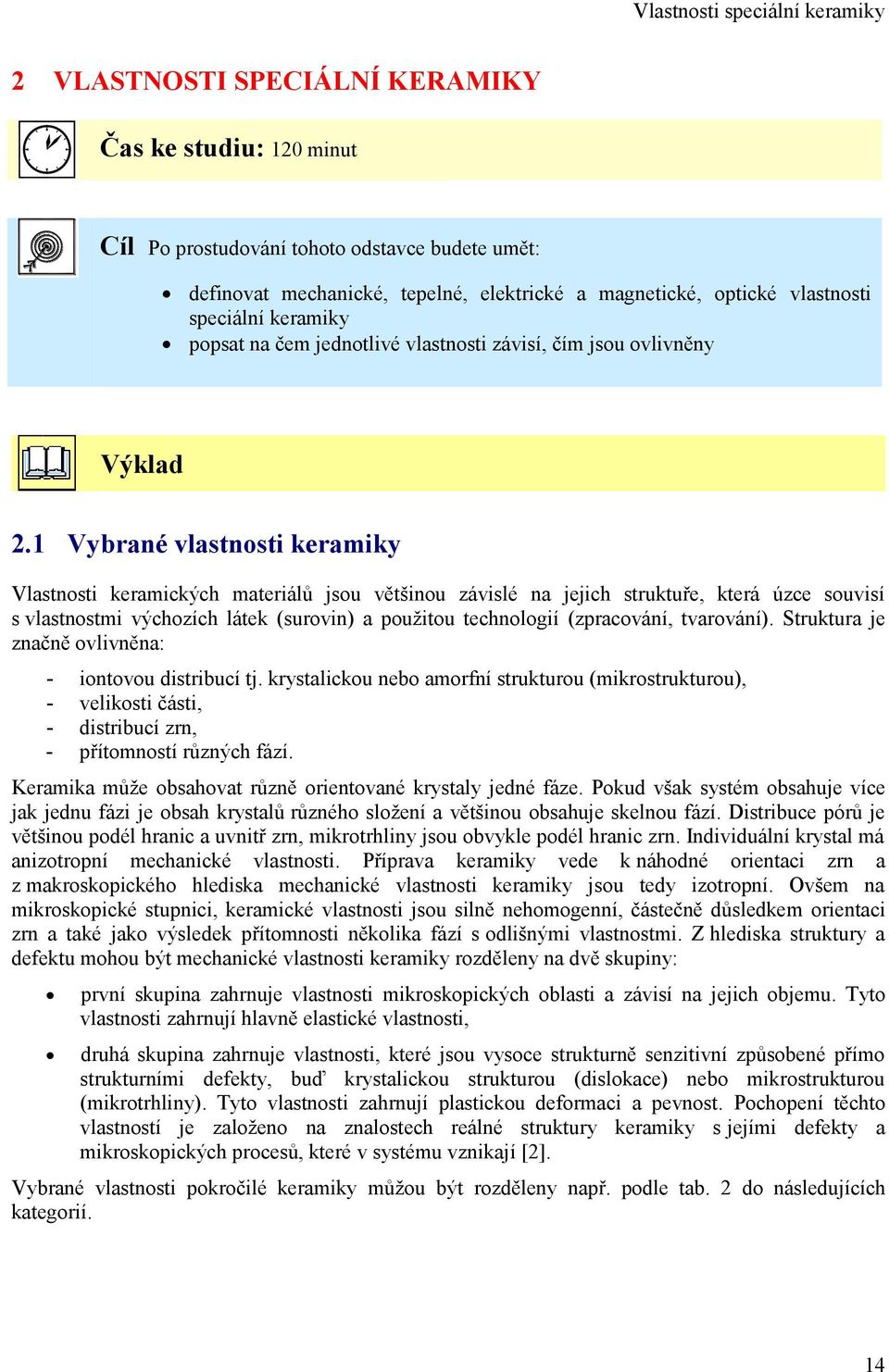 1 Vybrané vlastnosti keramiky Vlastnosti keramických materiálů jsou většinou závislé na jejich struktuře, která úzce souvisí s vlastnostmi výchozích látek (surovin) a použitou technologií