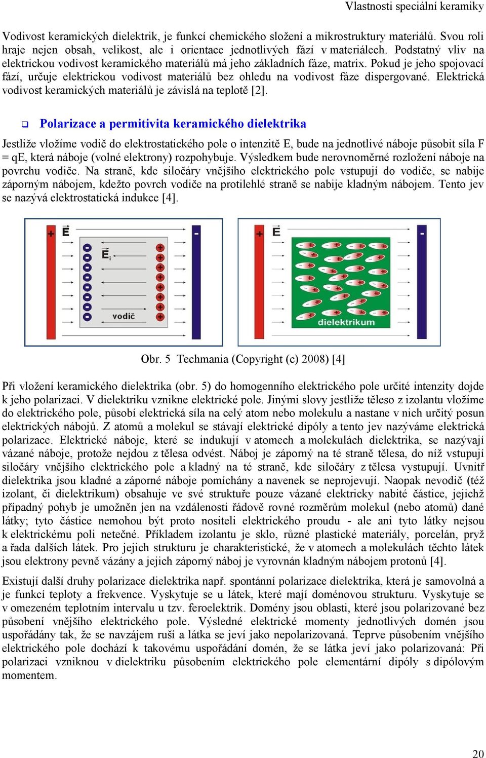 Pokud je jeho spojovací fází, určuje elektrickou vodivost materiálů bez ohledu na vodivost fáze dispergované. Elektrická vodivost keramických materiálů je závislá na teplotě [2].