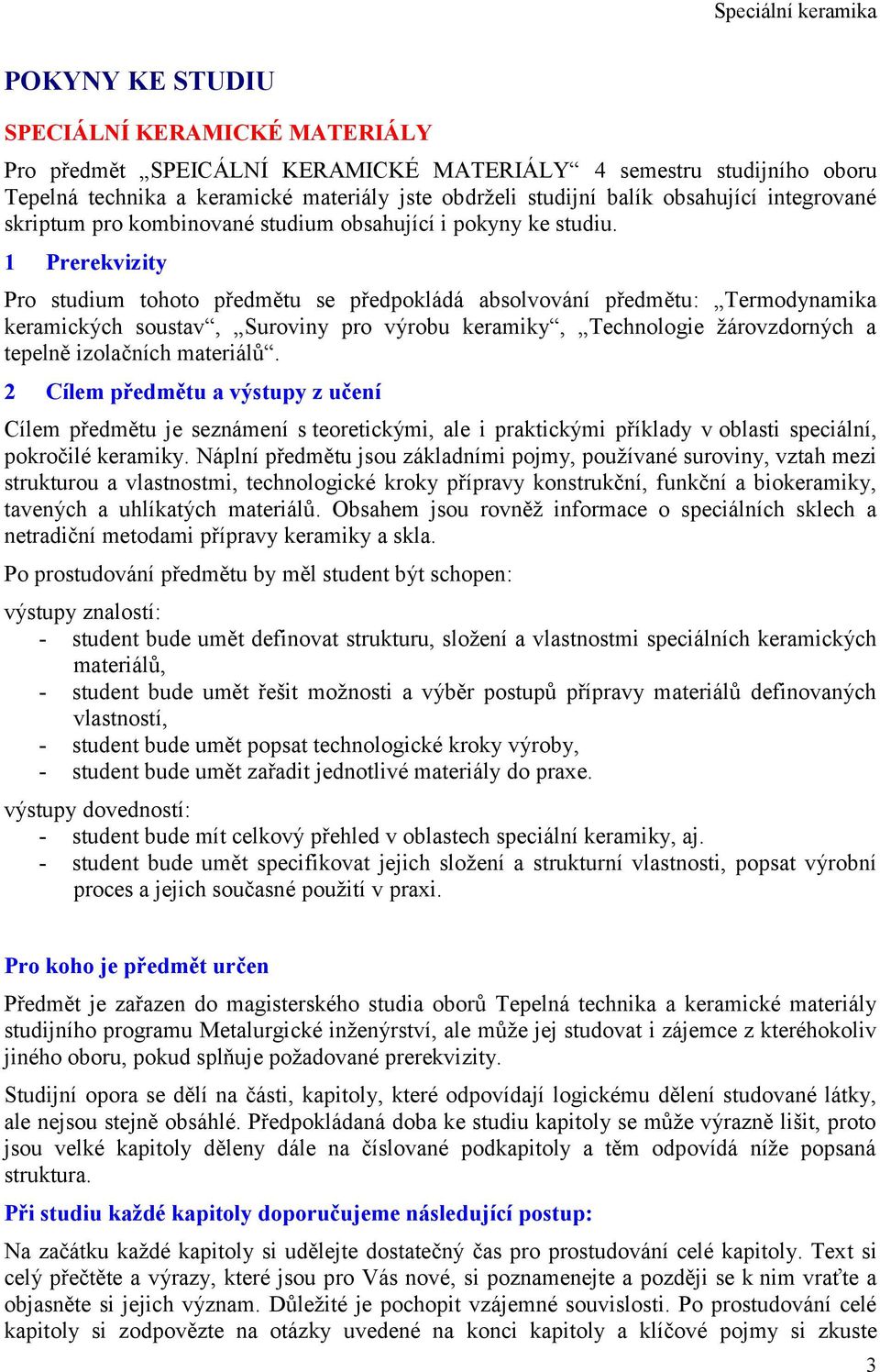 1 Prerekvizity Pro studium tohoto předmětu se předpokládá absolvování předmětu: Termodynamika keramických soustav, Suroviny pro výrobu keramiky, Technologie žárovzdorných a tepelně izolačních