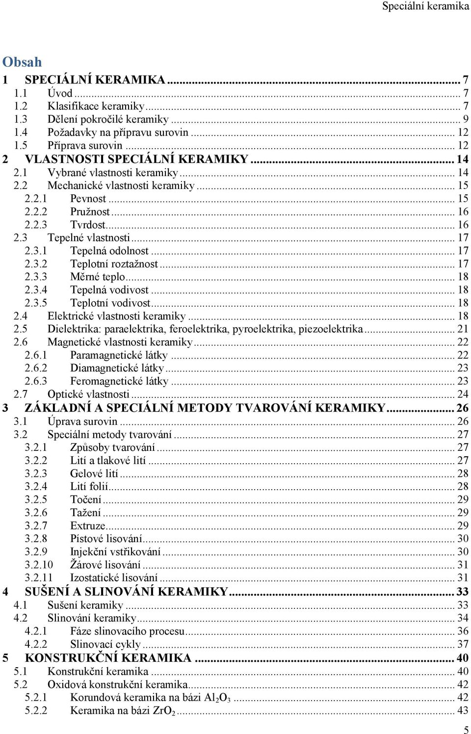 .. 17 2.3.1 Tepelná odolnost... 17 2.3.2 Teplotní roztažnost... 17 2.3.3 Měrné teplo... 18 2.3.4 Tepelná vodivost... 18 2.3.5 Teplotní vodivost... 18 2.4 Elektrické vlastnosti keramiky... 18 2.5 Dielektrika: paraelektrika, feroelektrika, pyroelektrika, piezoelektrika.