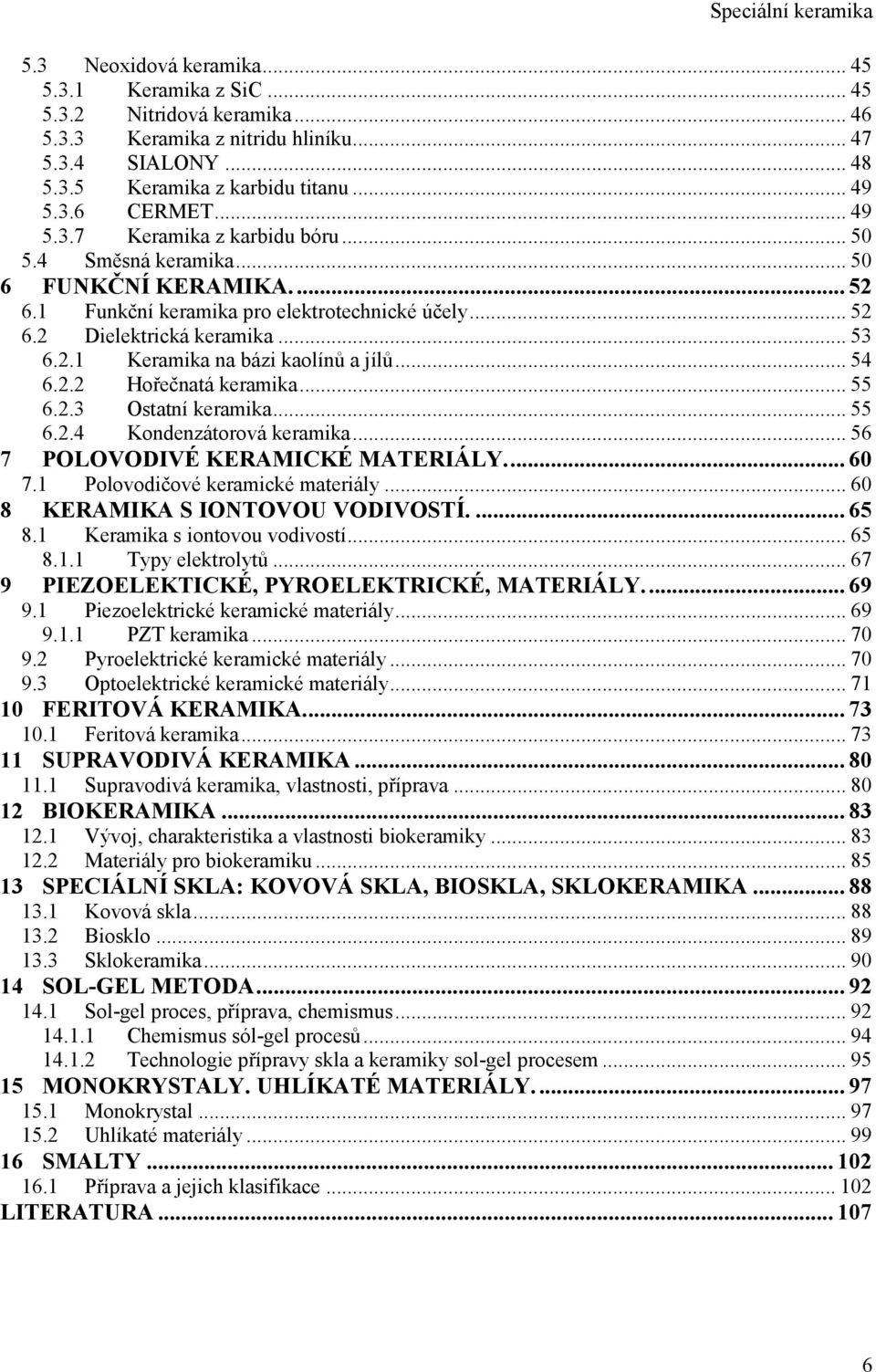 2.1 Keramika na bázi kaolínů a jílů... 54 6.2.2 Hořečnatá keramika... 55 6.2.3 Ostatní keramika... 55 6.2.4 Kondenzátorová keramika... 56 7 POLOVODIVÉ KERAMICKÉ MATERIÁLY.... 60 7.