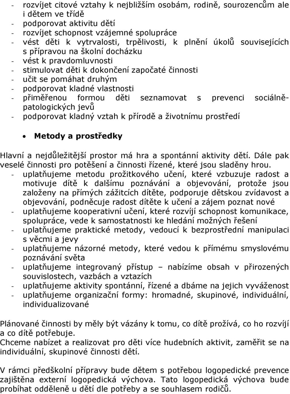 formou děti seznamovat s prevenci sociálněpatologických jevů - podporovat kladný vztah k přírodě a životnímu prostředí Metody a prostředky Hlavní a nejdůležitější prostor má hra a spontánní aktivity