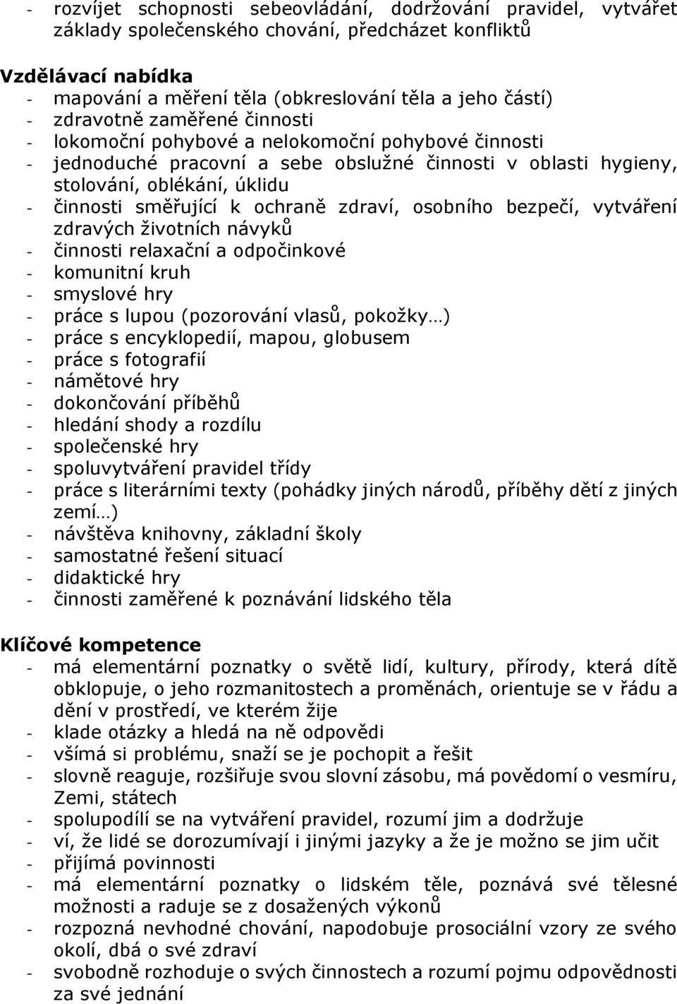 ochraně zdraví, osobního bezpečí, vytváření zdravých životních návyků - činnosti relaxační a odpočinkové - komunitní kruh - smyslové hry - práce s lupou (pozorování vlasů, pokožky ) - práce s