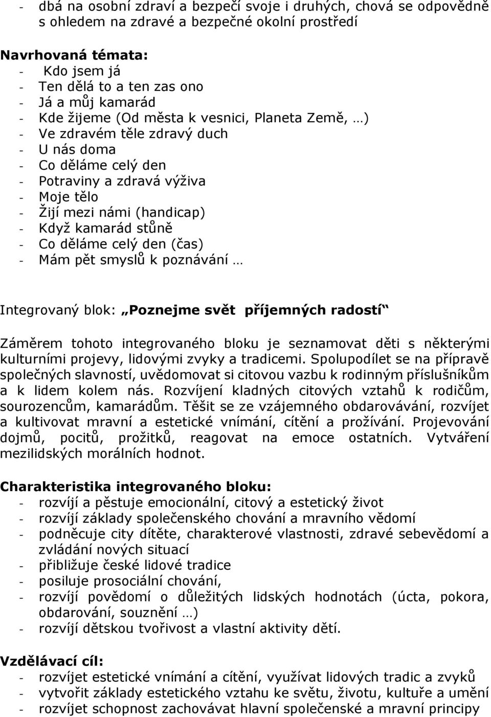 stůně - Co děláme celý den (čas) - Mám pět smyslů k poznávání Integrovaný blok: Poznejme svět příjemných radostí Záměrem tohoto integrovaného bloku je seznamovat děti s některými kulturními projevy,