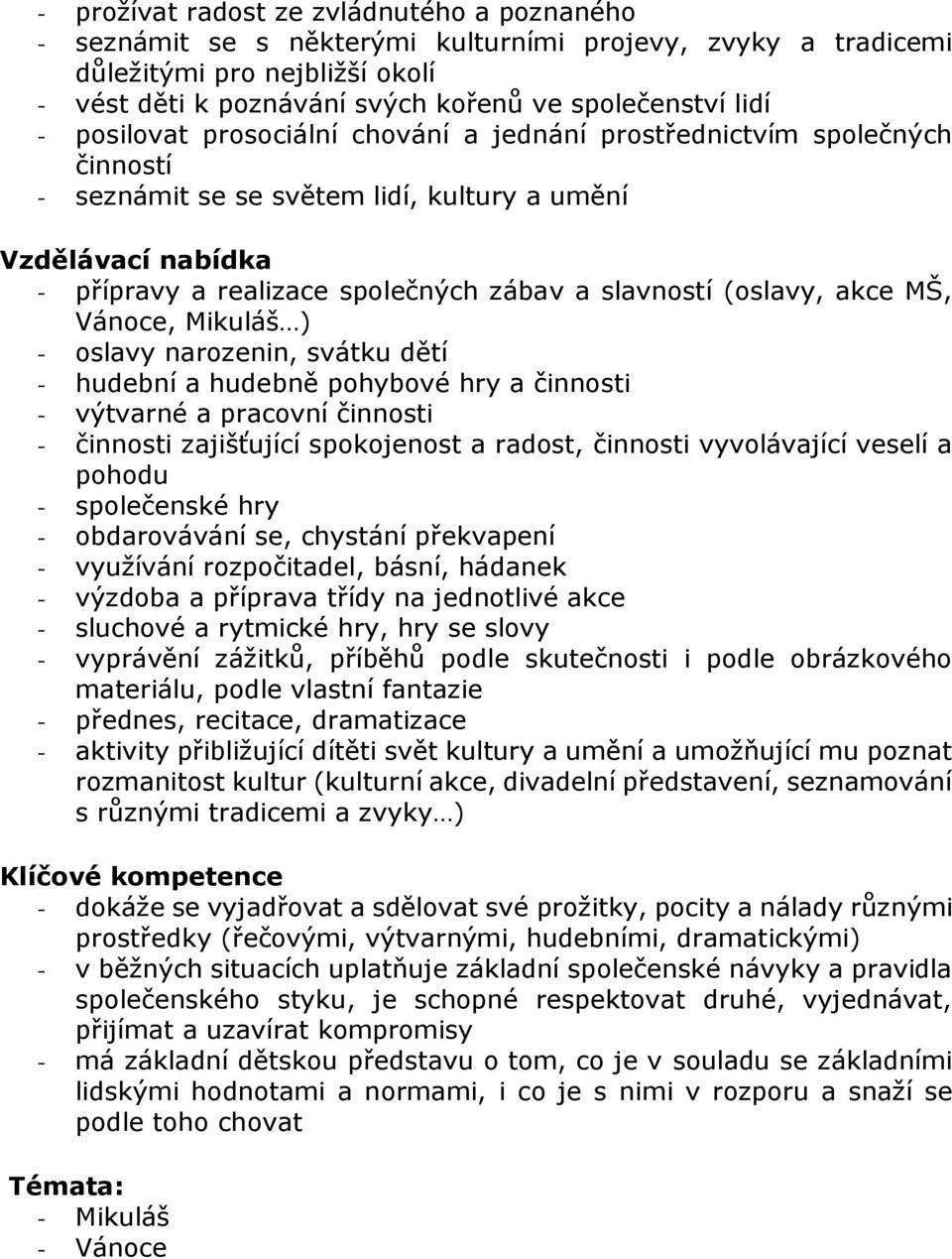 (oslavy, akce MŠ, Vánoce, Mikuláš ) - oslavy narozenin, svátku dětí - hudební a hudebně pohybové hry a činnosti - výtvarné a pracovní činnosti - činnosti zajišťující spokojenost a radost, činnosti