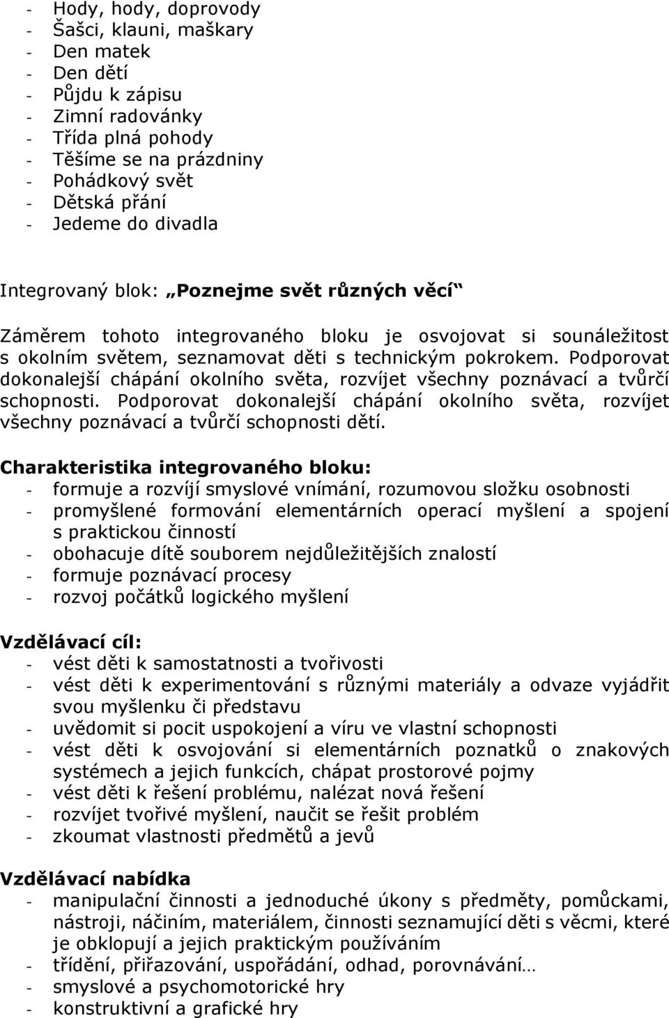 Podporovat dokonalejší chápání okolního světa, rozvíjet všechny poznávací a tvůrčí schopnosti. Podporovat dokonalejší chápání okolního světa, rozvíjet všechny poznávací a tvůrčí schopnosti dětí.