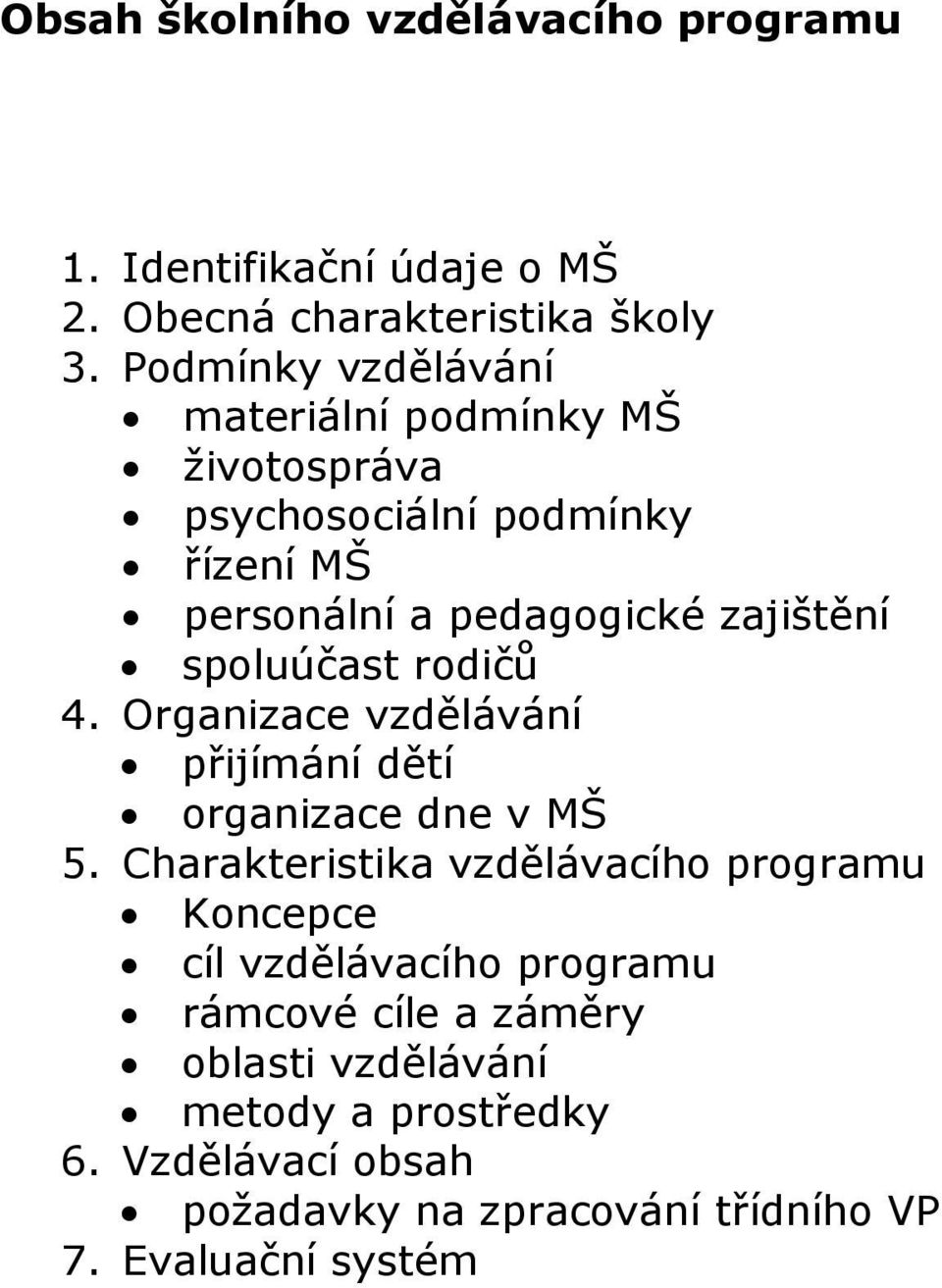 spoluúčast rodičů 4. Organizace vzdělávání přijímání dětí organizace dne v MŠ 5.