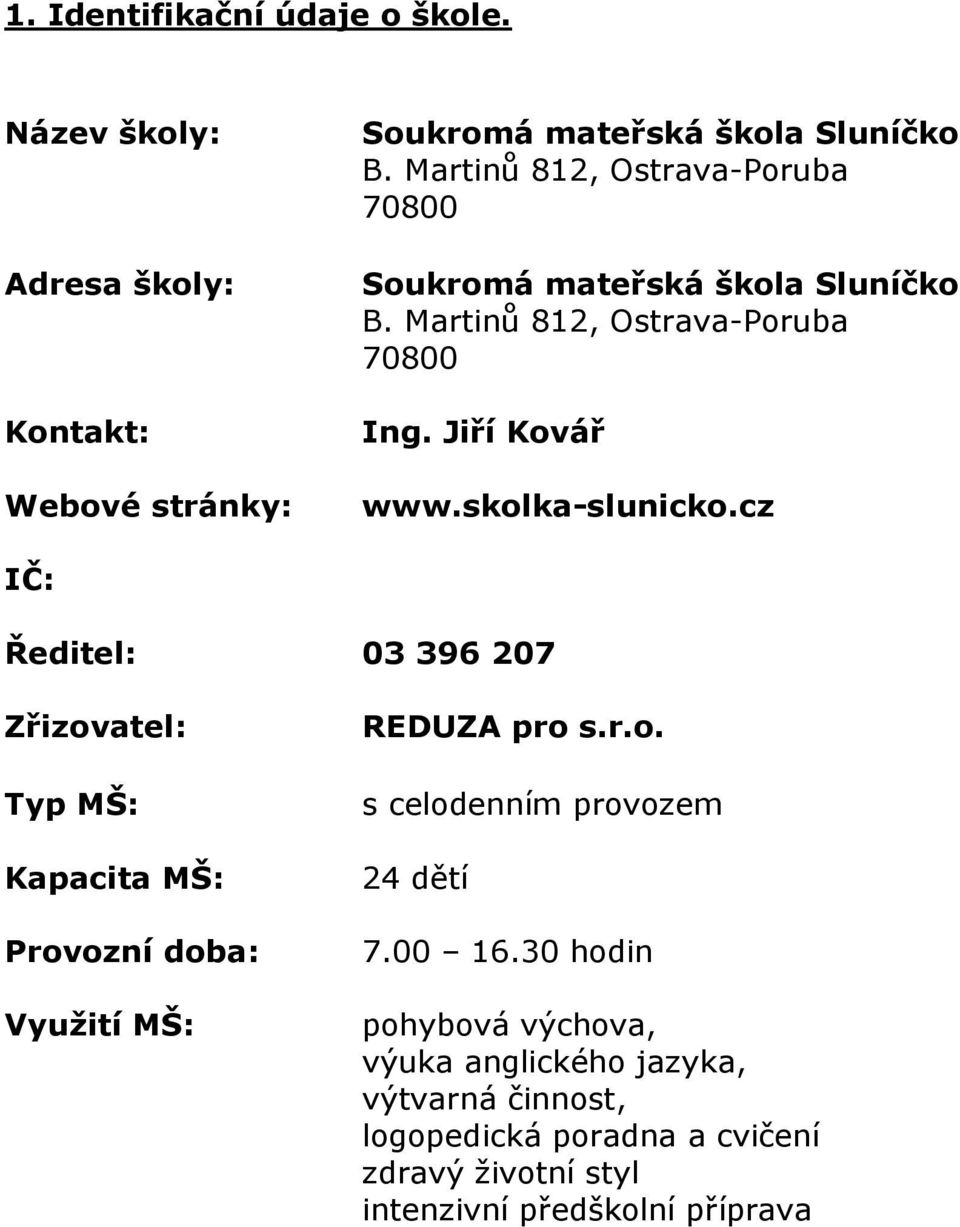 skolka-slunicko.cz IČ: Ředitel: 03 396 207 Zřizovatel: Typ MŠ: Kapacita MŠ: Provozní doba: Využití MŠ: REDUZA pro s.r.o. s celodenním provozem 24 dětí 7.