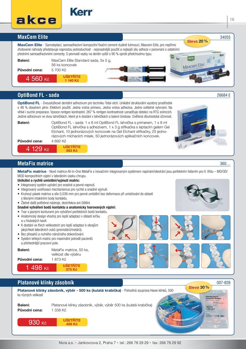 Sleva 20 % 34055 MaxCem Elite Standard sada, 5x 5 g, 56 ks koncovek 5 700 Kč 1 140 Kč 4 560 Kč OptiBond FL - sada 26684 E OptiBond FL - Dvousložkové dentální adhezivum pro techniku Total-etch.