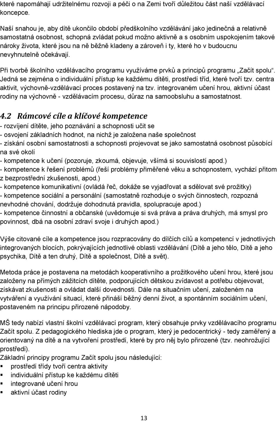 které jsou na ně běţně kladeny a zároveň i ty, které ho v budoucnu nevyhnutelně očekávají. Při tvorbě školního vzdělávacího programu vyuţíváme prvků a principů programu Začít spolu.