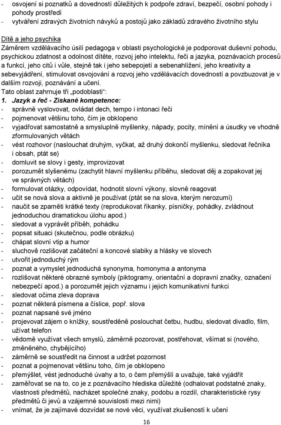 procesů a funkcí, jeho citů i vůle, stejně tak i jeho sebepojetí a sebenahlíţení, jeho kreativity a sebevyjádření, stimulovat osvojování a rozvoj jeho vzdělávacích dovedností a povzbuzovat je v