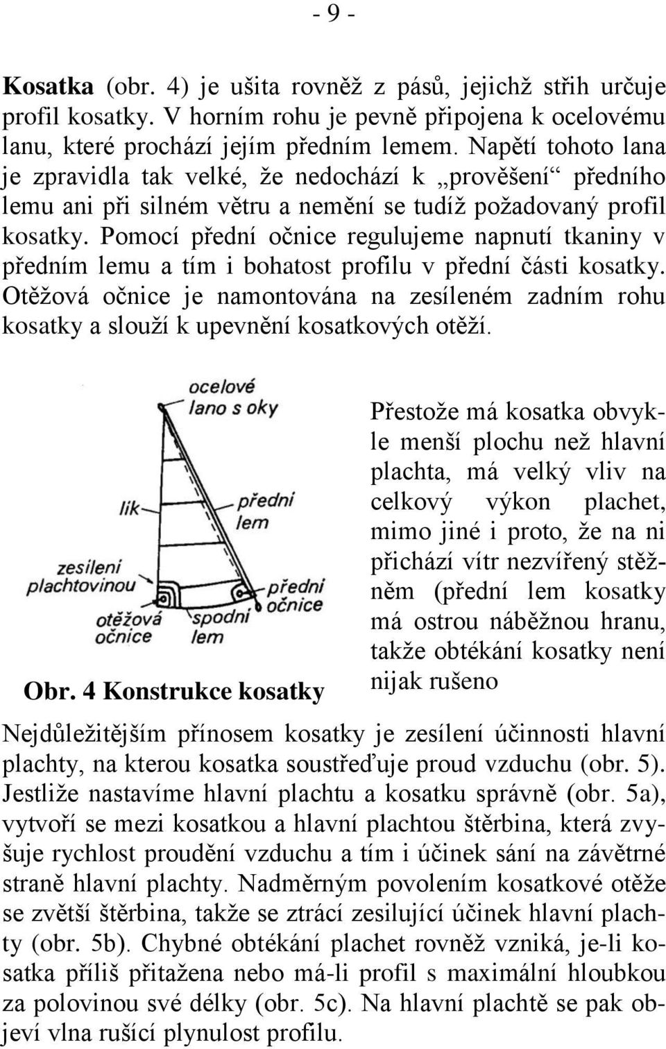 Pomocí přední očnice regulujeme napnutí tkaniny v předním lemu a tím i bohatost profilu v přední části kosatky.