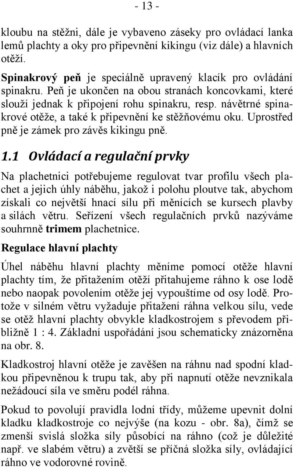 návětrné spinakrové otěže, a také k připevnění ke stěžňovému oku. Uprostřed pně je zámek pro závěs kikingu pně. 1.