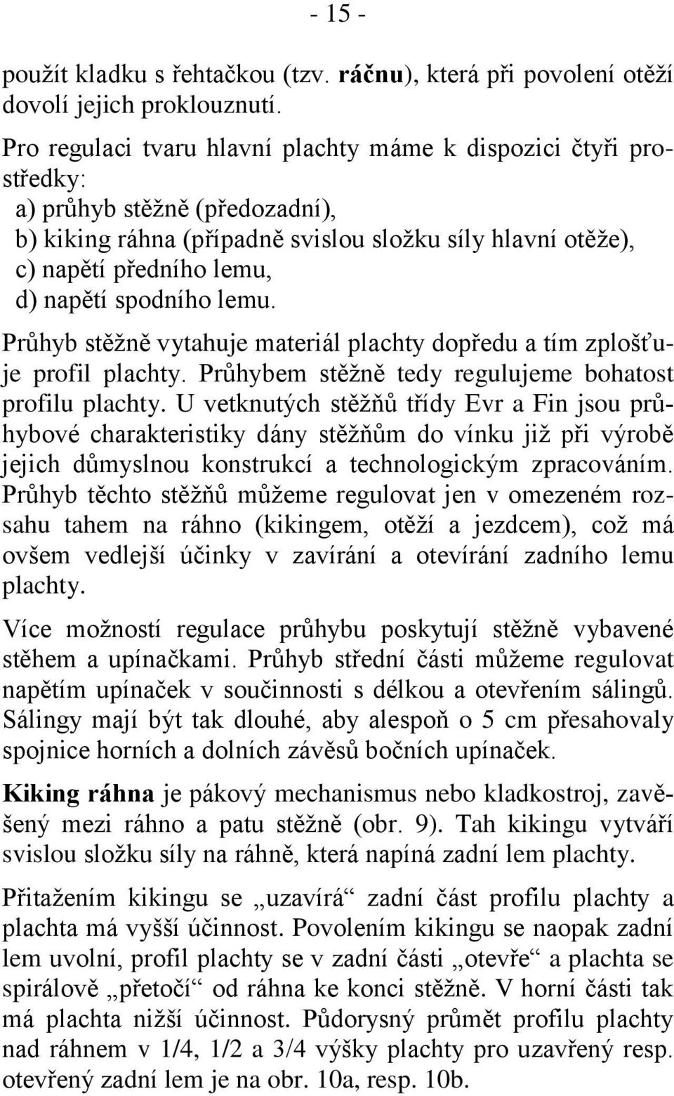 spodního lemu. Průhyb stěžně vytahuje materiál plachty dopředu a tím zplošťuje profil plachty. Průhybem stěžně tedy regulujeme bohatost profilu plachty.