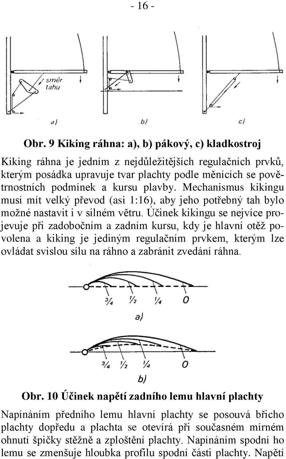 plavby. Mechanismus kikingu musí mít velký převod (asi 1:16), aby jeho potřebný tah bylo možné nastavit i v silném větru.