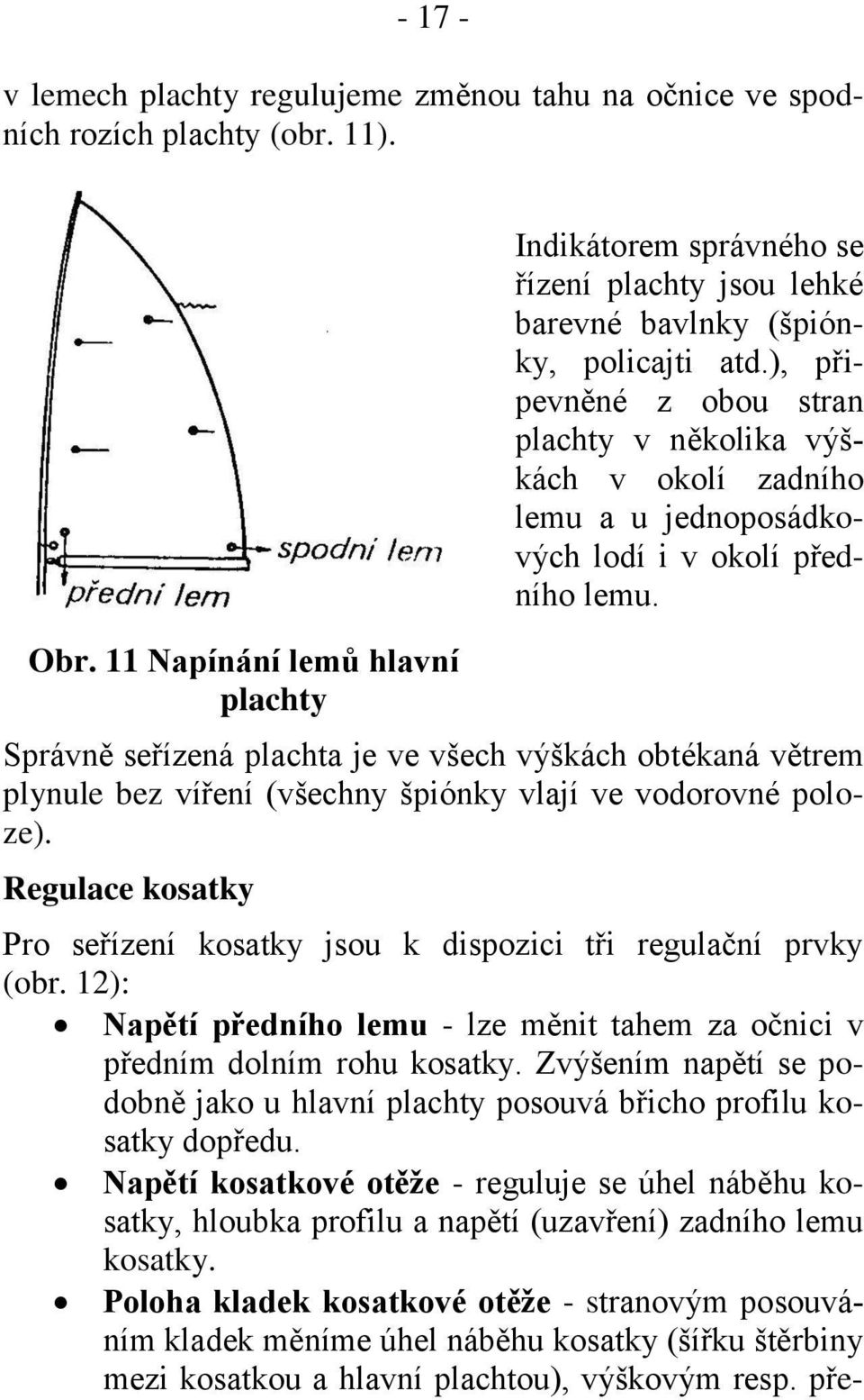 ), připevněné z obou stran plachty v několika výškách v okolí zadního lemu a u jednoposádkových lodí i v okolí předního lemu.