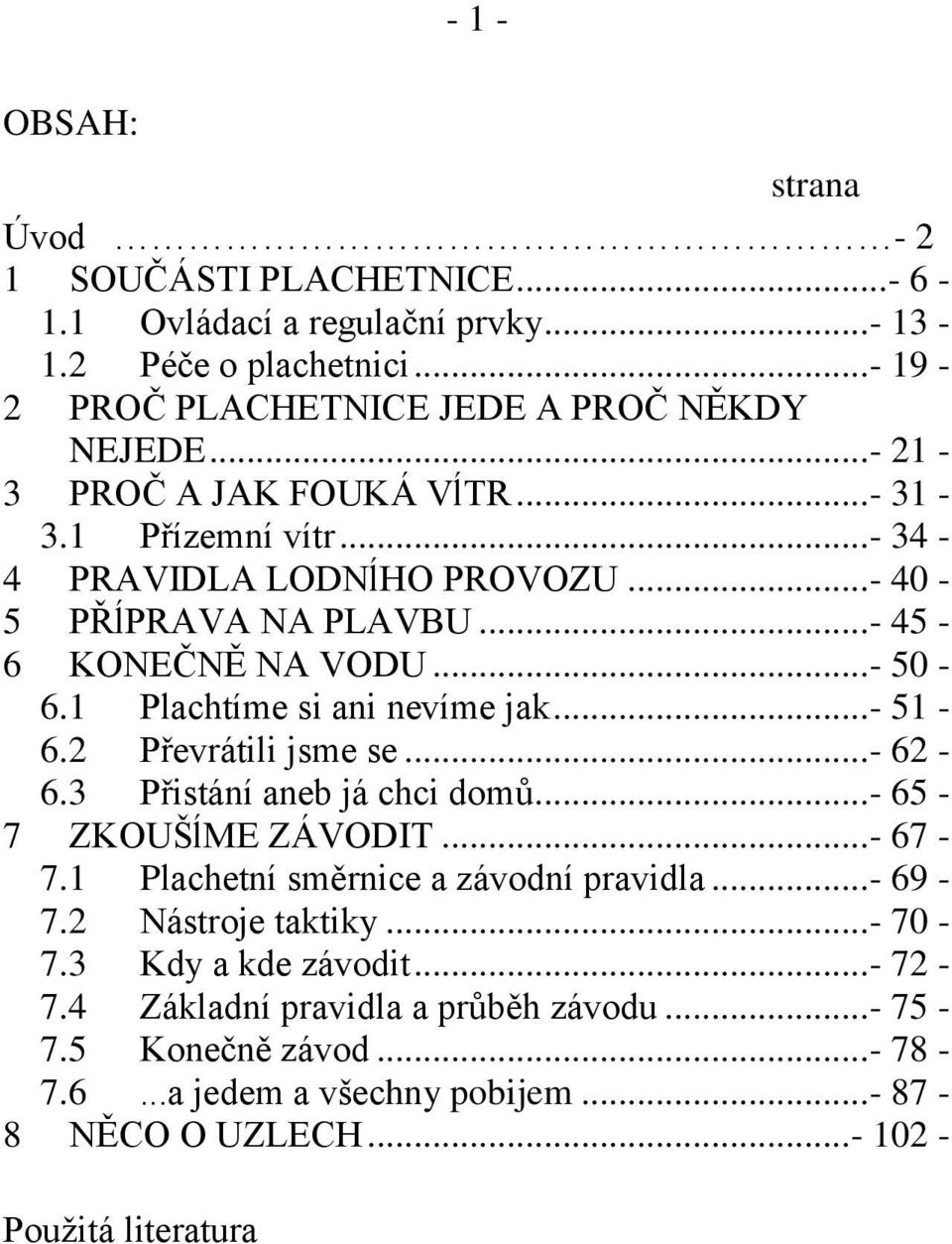 1 Plachtíme si ani nevíme jak... - 51-6.2 Převrátili jsme se... - 62-6.3 Přistání aneb já chci domů... - 65-7 ZKOUŠĺME ZÁVODIT... - 67-7.1 Plachetní směrnice a závodní pravidla.