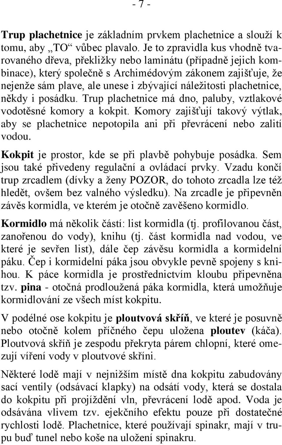 náležitosti plachetnice, někdy i posádku. Trup plachetnice má dno, paluby, vztlakové vodotěsné komory a kokpit.