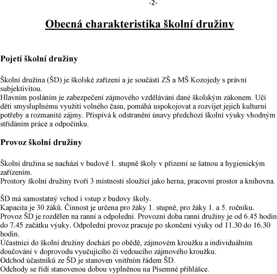 Přispívá k odstranění únavy předchozí školní výuky vhodným střídáním práce a odpočinku. Provoz školní družiny Školní družina se nachází v budově 1.