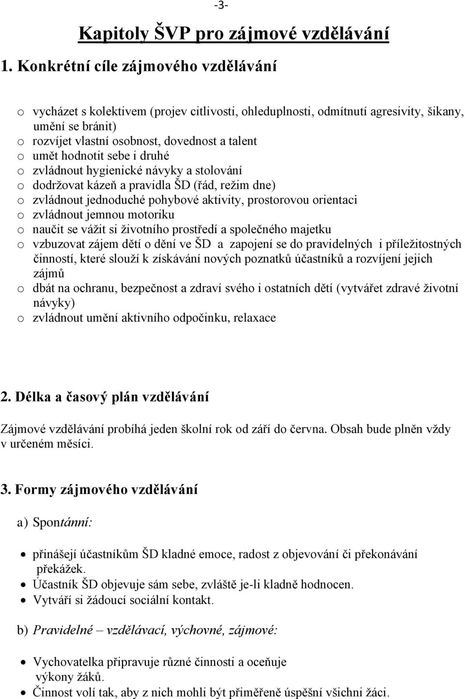 hodnotit sebe i druhé o zvládnout hygienické návyky a stolování o dodržovat kázeň a pravidla ŠD (řád, režim dne) o zvládnout jednoduché pohybové aktivity, prostorovou orientaci o zvládnout jemnou