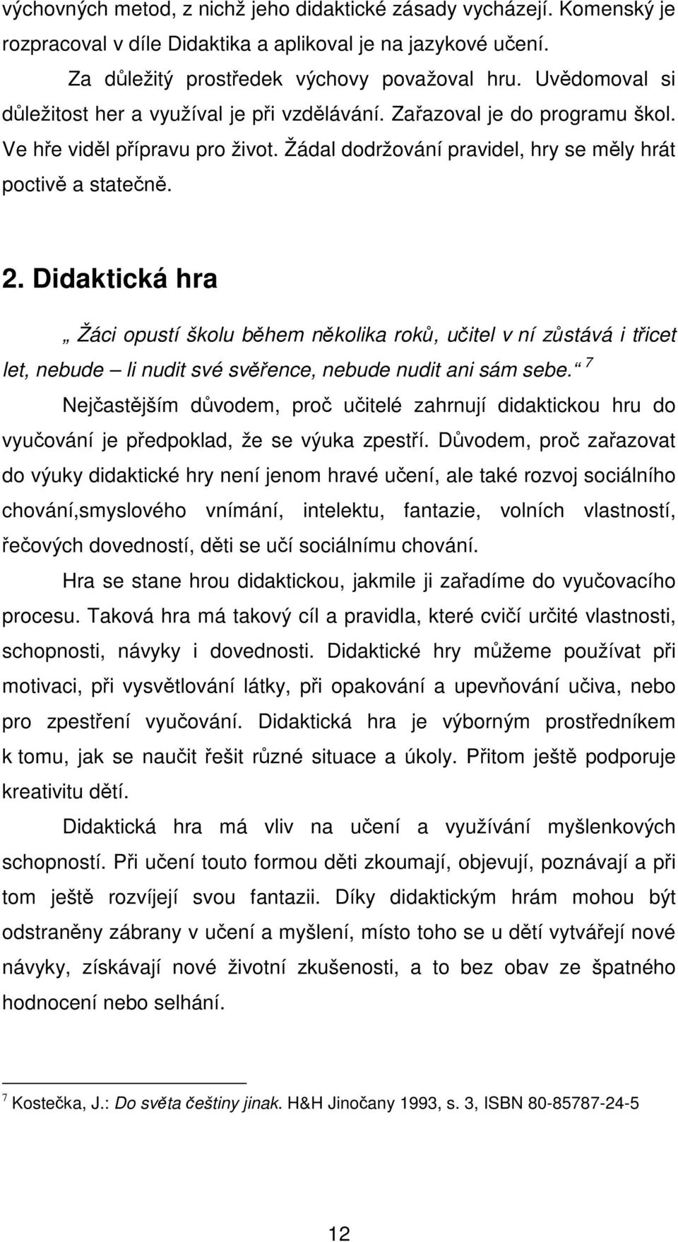 Didaktická hra Žáci opustí školu během několika roků, učitel v ní zůstává i třicet let, nebude li nudit své svěřence, nebude nudit ani sám sebe.