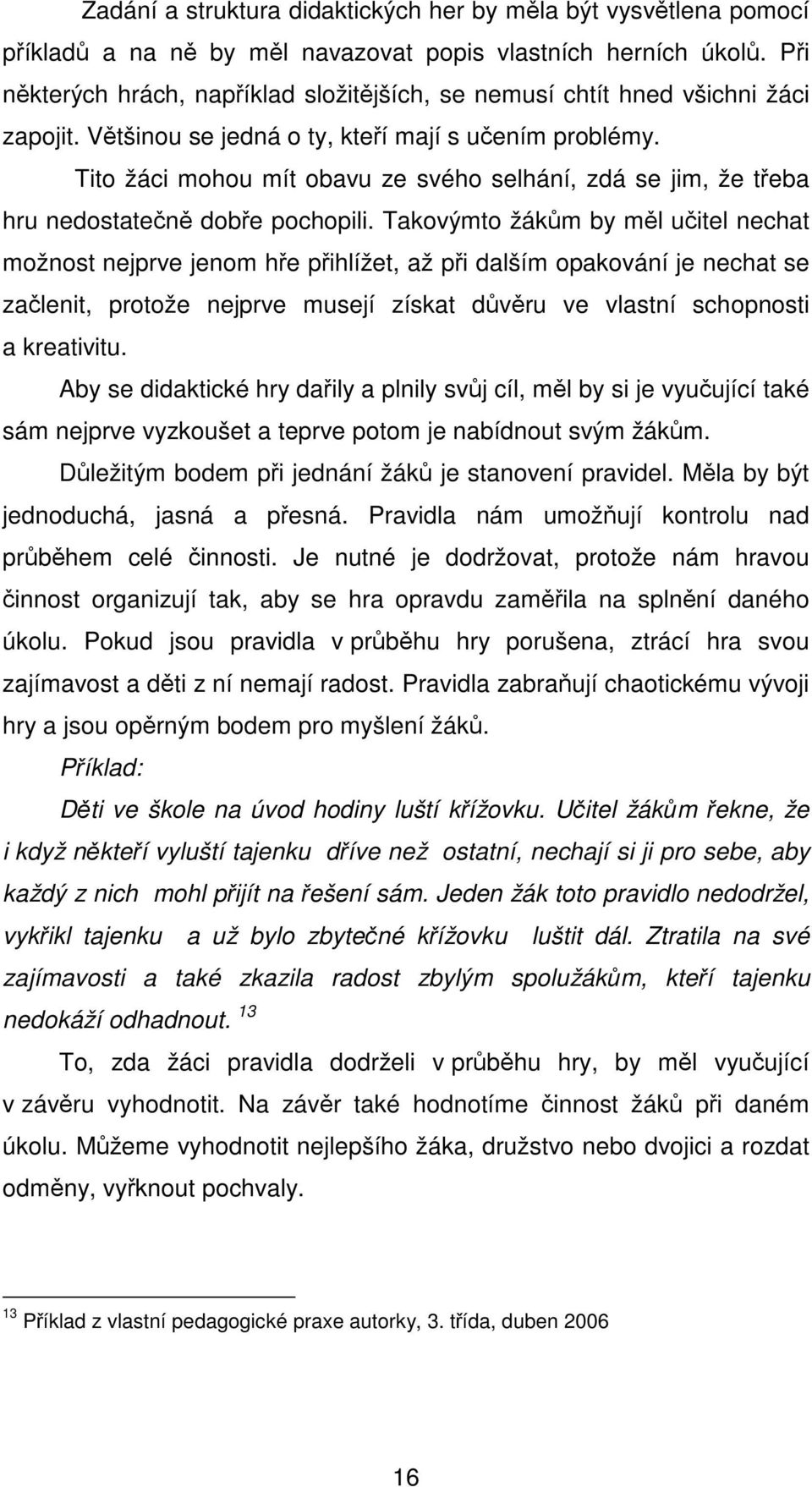 Tito žáci mohou mít obavu ze svého selhání, zdá se jim, že třeba hru nedostatečně dobře pochopili.