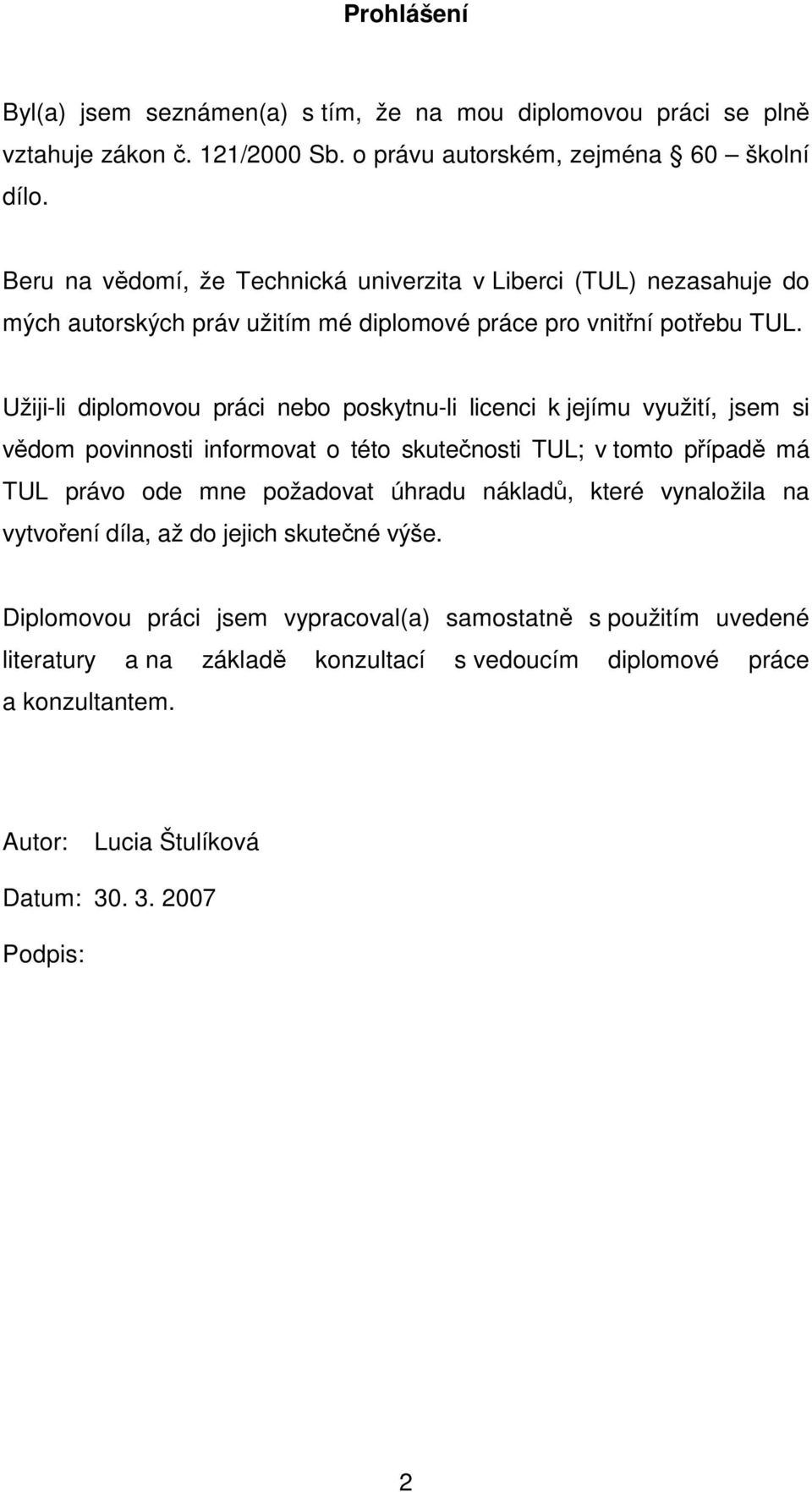 Užiji-li diplomovou práci nebo poskytnu-li licenci k jejímu využití, jsem si vědom povinnosti informovat o této skutečnosti TUL; v tomto případě má TUL právo ode mne požadovat úhradu