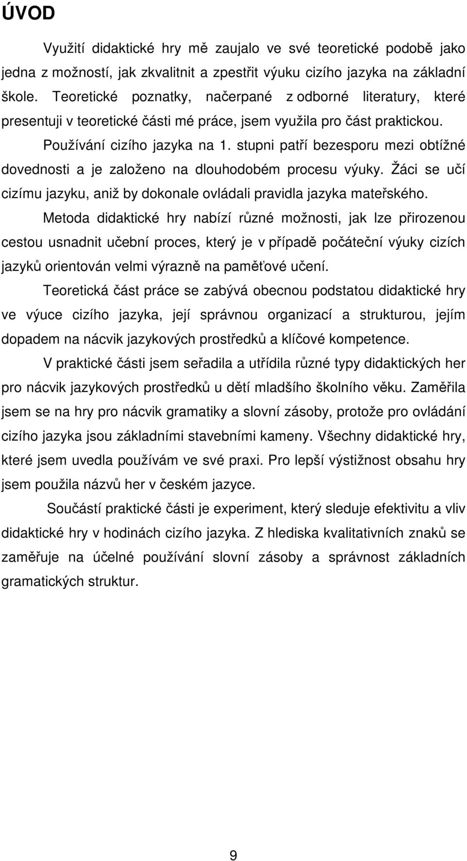 stupni patří bezesporu mezi obtížné dovednosti a je založeno na dlouhodobém procesu výuky. Žáci se učí cizímu jazyku, aniž by dokonale ovládali pravidla jazyka mateřského.