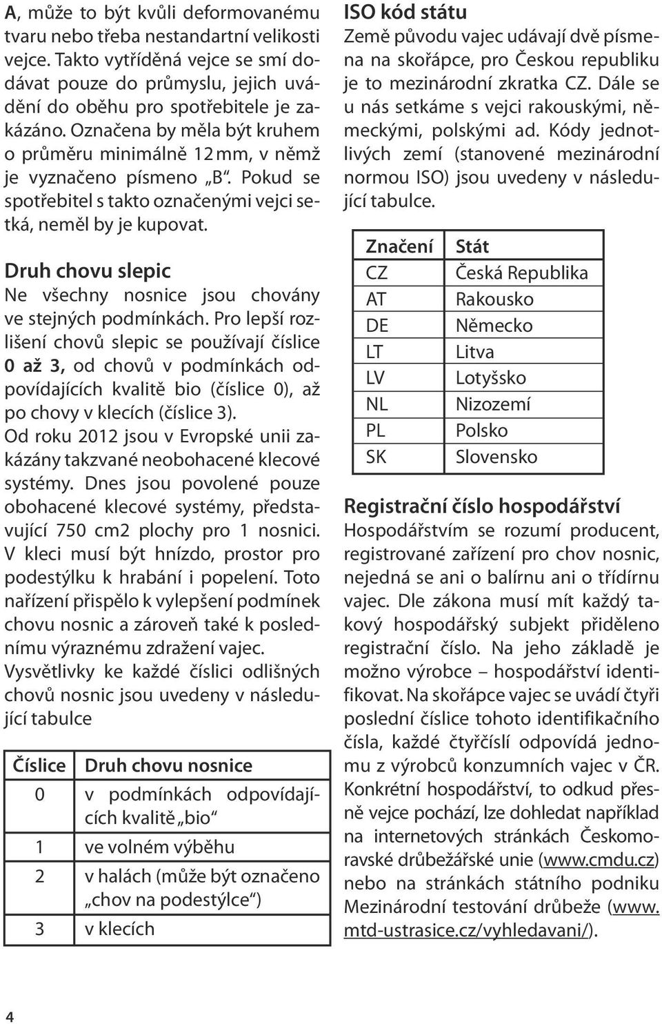 Druh chovu slepic Ne všechny nosnice jsou chovány ve stejných podmínkách.