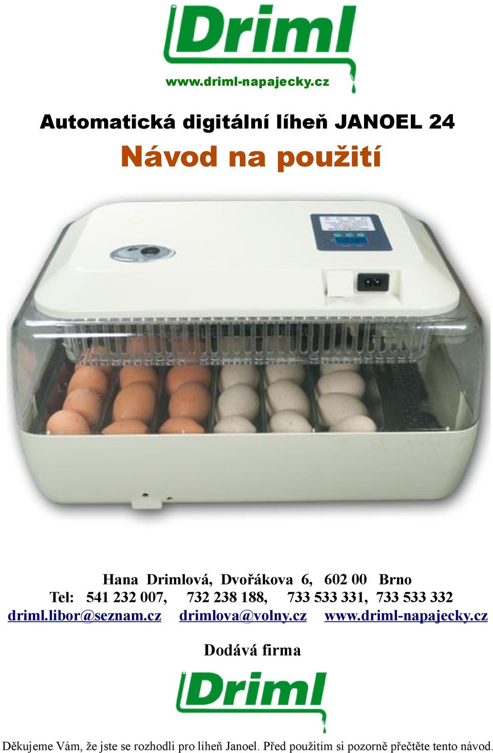 602 00 Brno Tel: 541 232 007, 732 238 188, 733 533 331, 733 533 332 driml.libor@seznam.