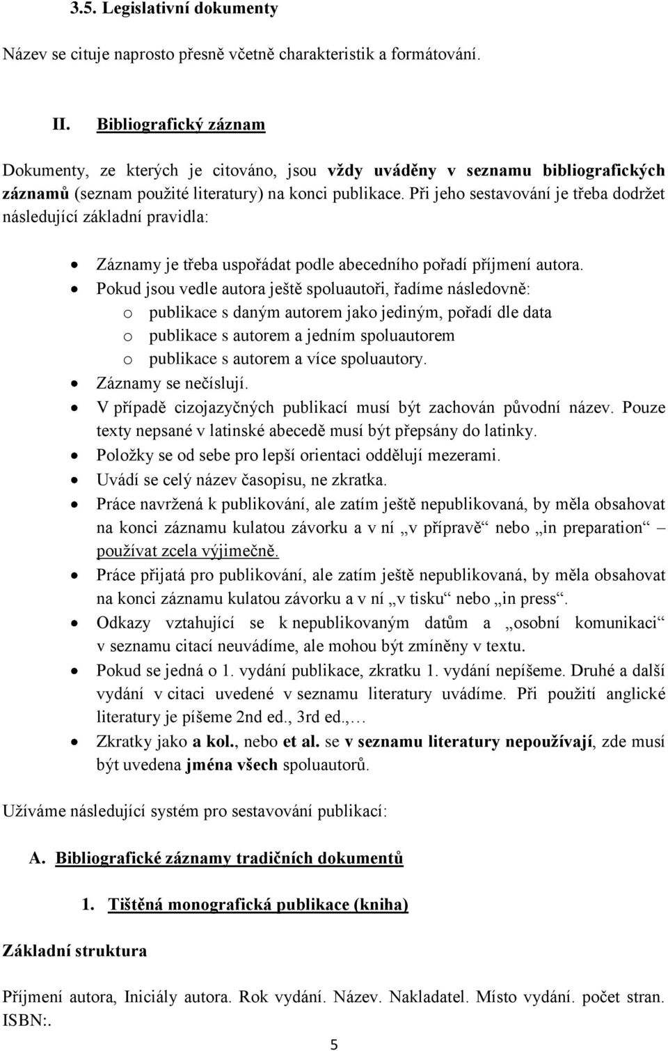 Při jeho sestavování je třeba dodržet následující základní pravidla: Záznamy je třeba uspořádat podle abecedního pořadí příjmení autora.