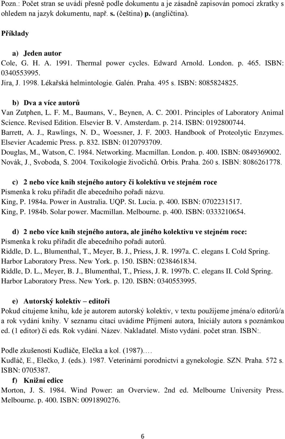 , Baumans, V., Beynen, A. C. 2001. Principles of Laboratory Animal Science. Revised Edition. Elsevier B. V. Amsterdam. p. 214. ISBN: 0192800744. Barrett, A. J., Rawlings, N. D., Woessner, J. F. 2003.