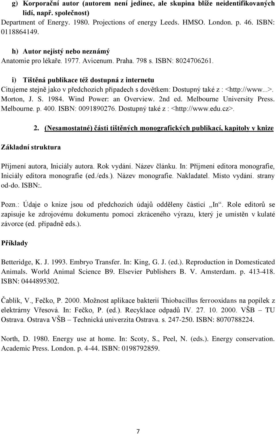 i) Tištěná publikace též dostupná z internetu Citujeme stejně jako v předchozích případech s dovětkem: Dostupný také z : <http://www...>. Morton, J. S. 1984. Wind Power: an Overview. 2nd ed.