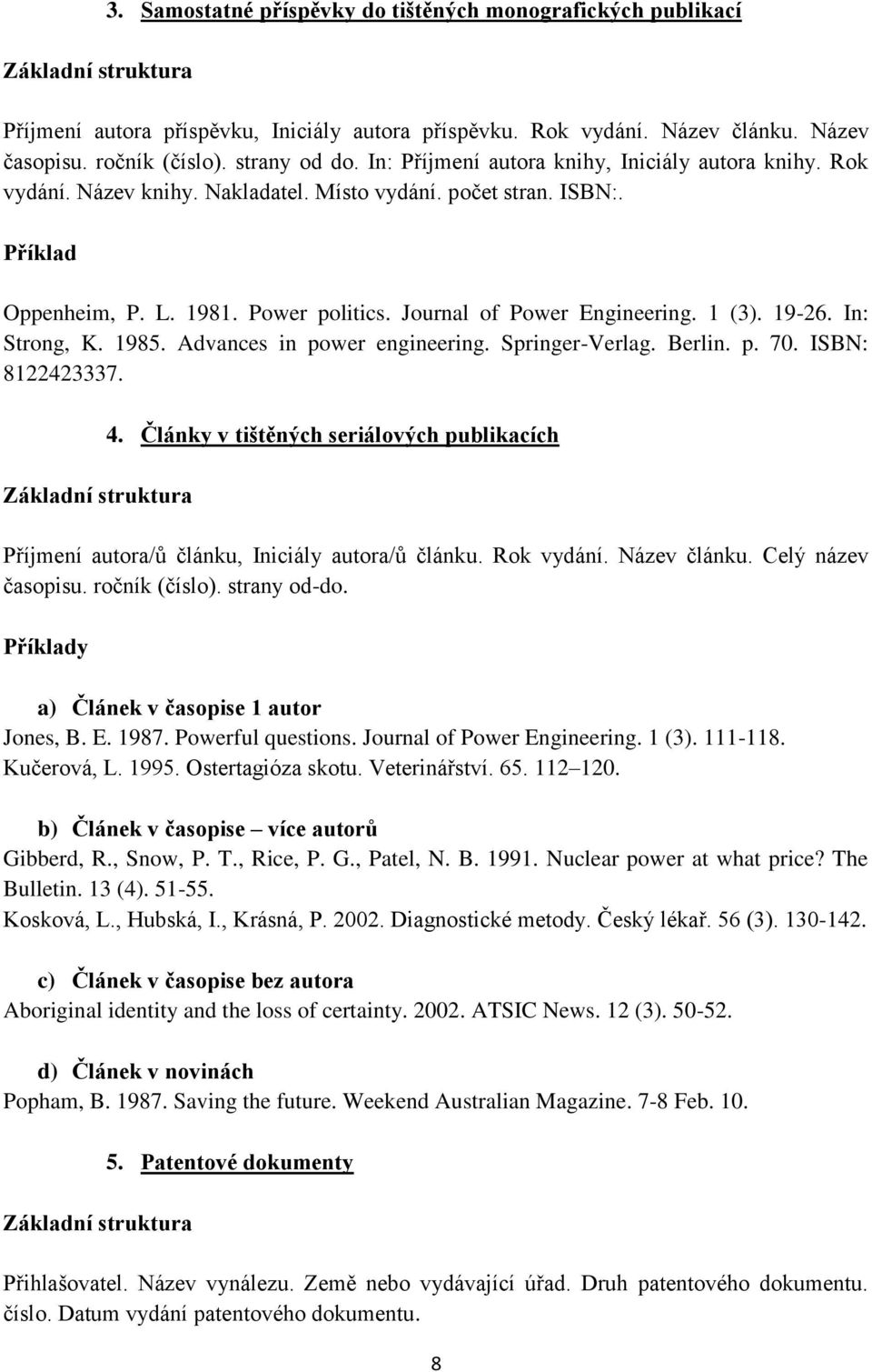 1 (3). 19-26. In: Strong, K. 1985. Advances in power engineering. Springer-Verlag. Berlin. p. 70. ISBN: 8122423337. 4.