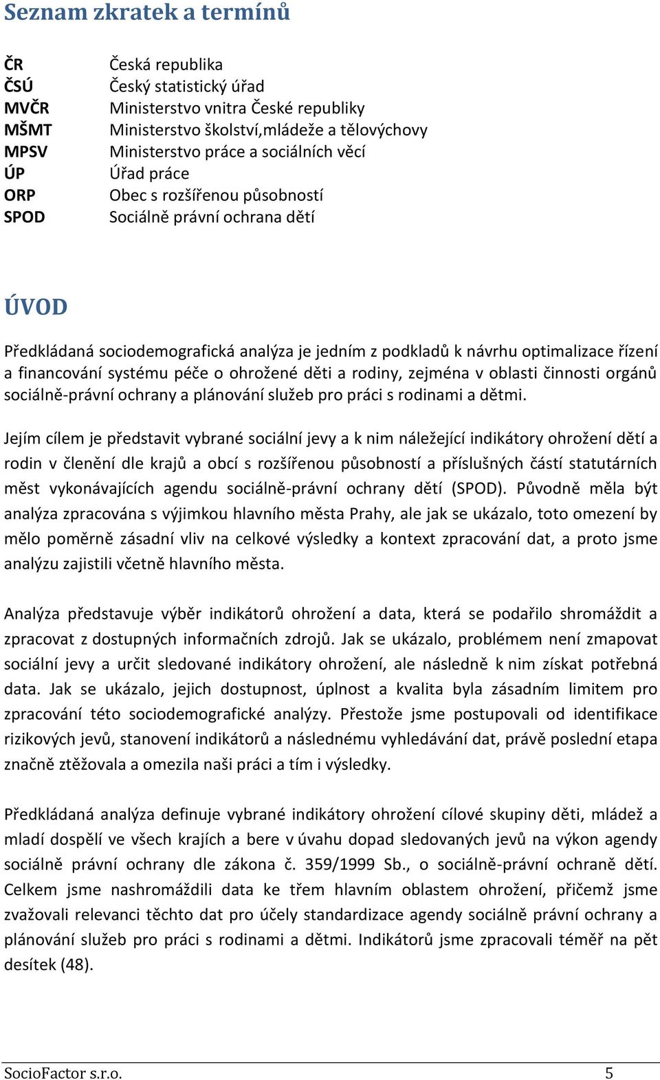 péče o ohrožené děti a rodiny, zejména v oblasti činnosti orgánů sociálně-právní ochrany a plánování služeb pro práci s rodinami a dětmi.