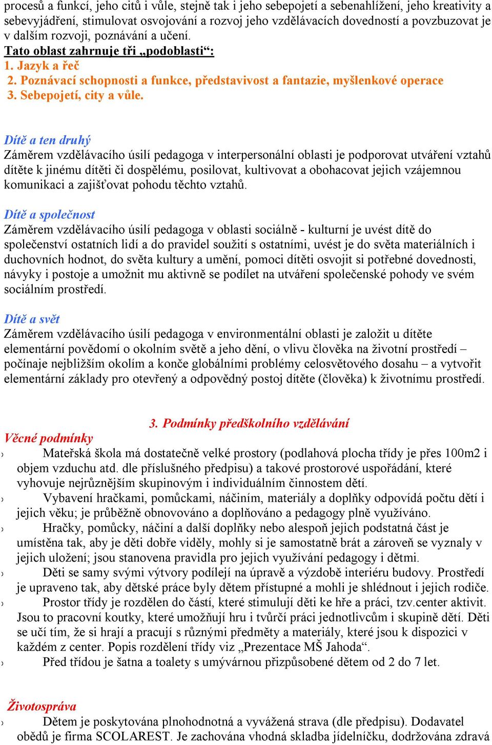 Dítě a ten druhý Záměrem vzdělávacíh úsilí pedagga v interpersnální blasti je pdprvat utváření vztahů dítěte k jinému dítěti či dspělému, psilvat, kultivvat a bhacvat jejich vzájemnu kmunikaci a