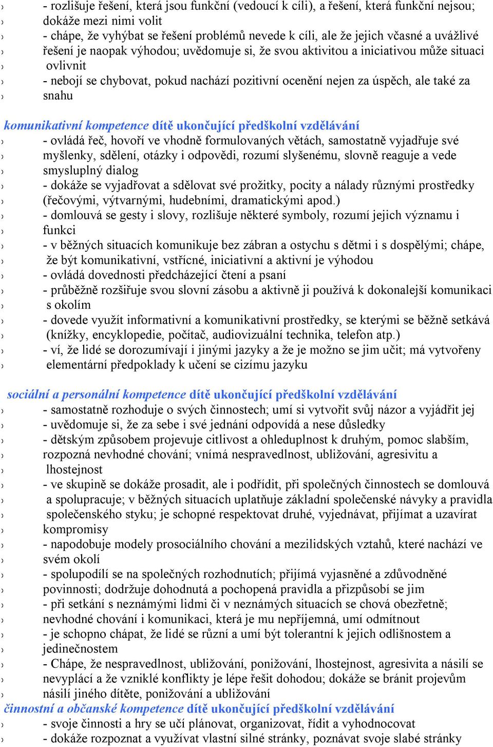 uknčující předšklní vzdělávání - vládá řeč, hvří ve vhdně frmulvaných větách, samstatně vyjadřuje své myšlenky, sdělení, tázky i dpvědi, rzumí slyšenému, slvně reaguje a vede smysluplný dialg - dkáže