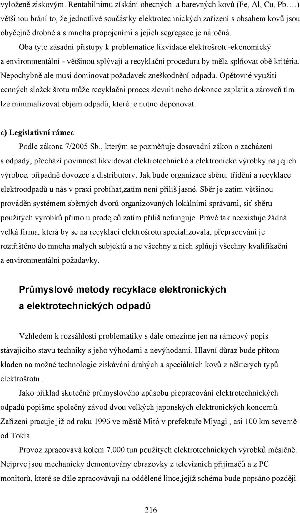 Oba tyto zásadní přístupy k problematice likvidace elektrošrotu-ekonomický a environmentální - většinou splývají a recyklační procedura by měla splňovat obě kritéria.