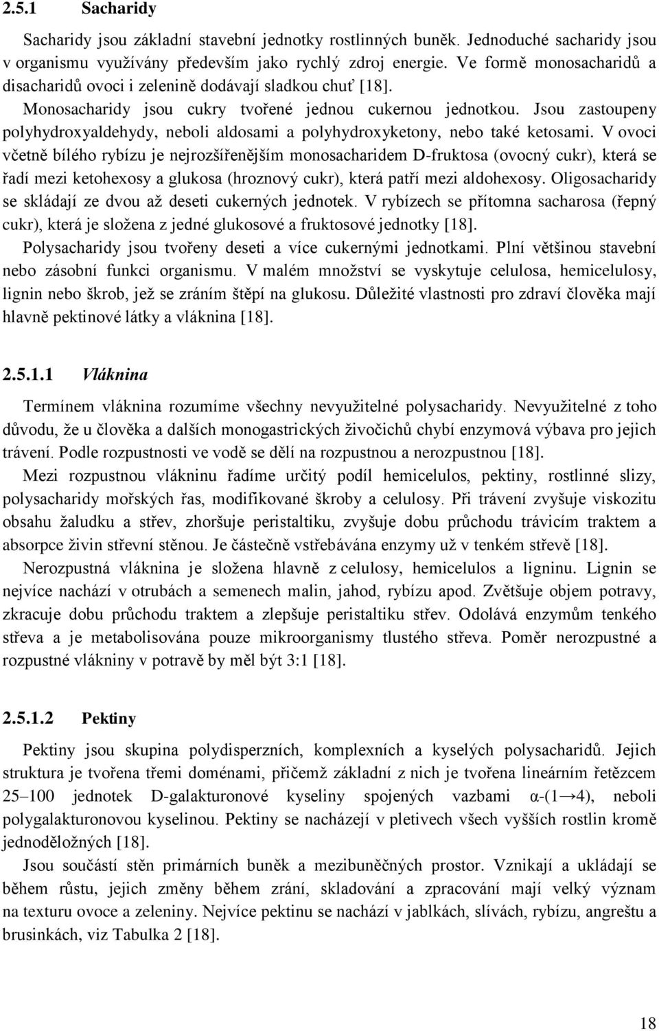 Jsou zastoupeny polyhydroxyaldehydy, neboli aldosami a polyhydroxyketony, nebo také ketosami.