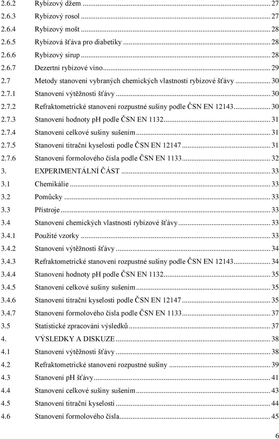 .. 31 2.7.4 Stanovení celkové sušiny sušením... 31 2.7.5 Stanovení titrační kyselosti podle ČSN EN 12147... 31 2.7.6 Stanovení formolového čísla podle ČSN EN 1133... 32 3. EXPERIMENTÁLNÍ ČÁST... 33 3.