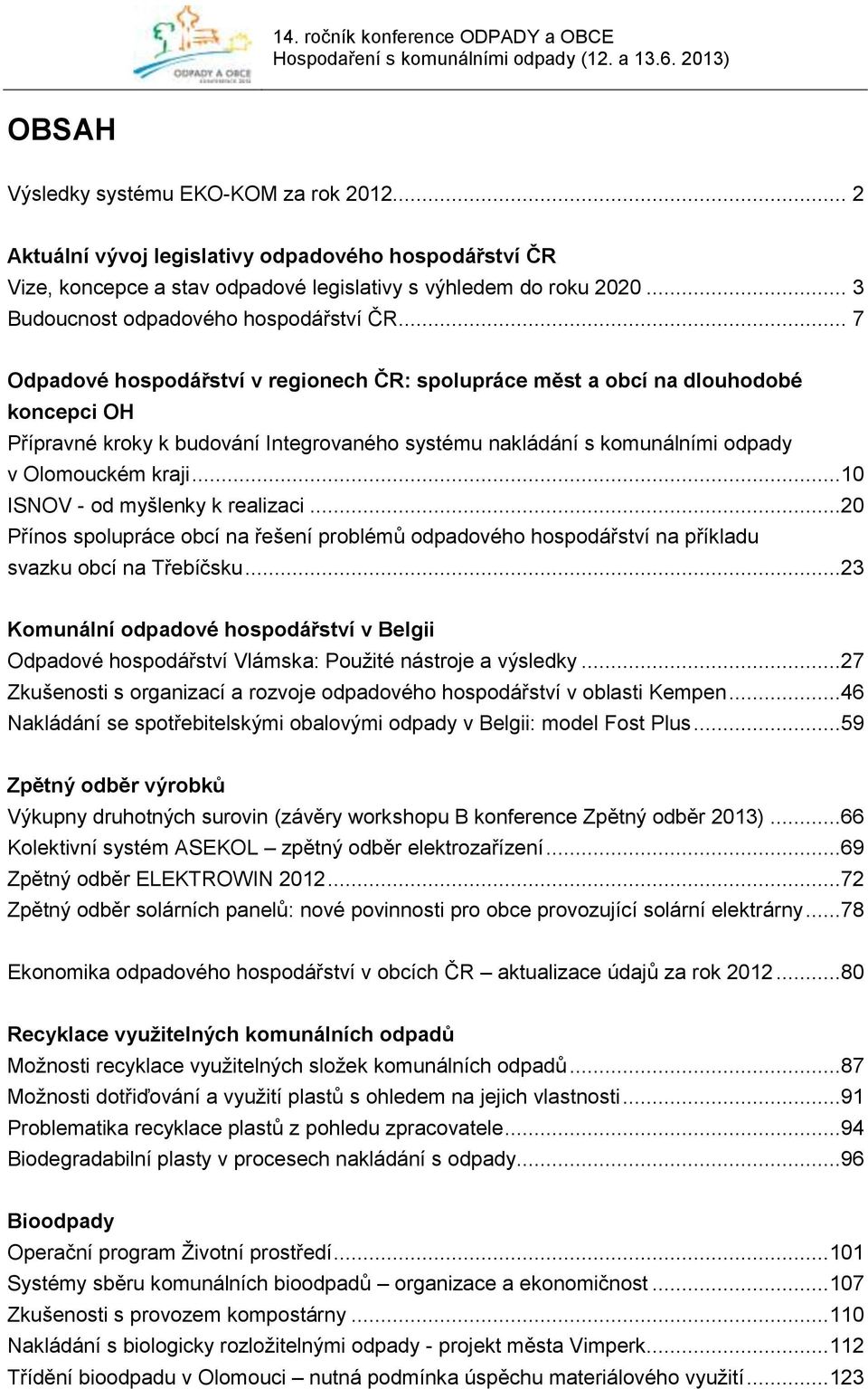 .. 7 Odpadové hospodářství v regionech ČR: spolupráce měst a obcí na dlouhodobé koncepci OH Přípravné kroky k budování Integrovaného systému nakládání s komunálními odpady v Olomouckém kraji.