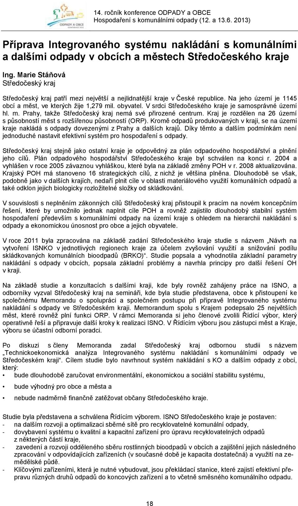 V srdci Středočeského kraje je samosprávné území hl. m. Prahy, takže Středočeský kraj nemá své přirozené centrum. Kraj je rozdělen na 26 území s působností měst s rozšířenou působností (ORP).