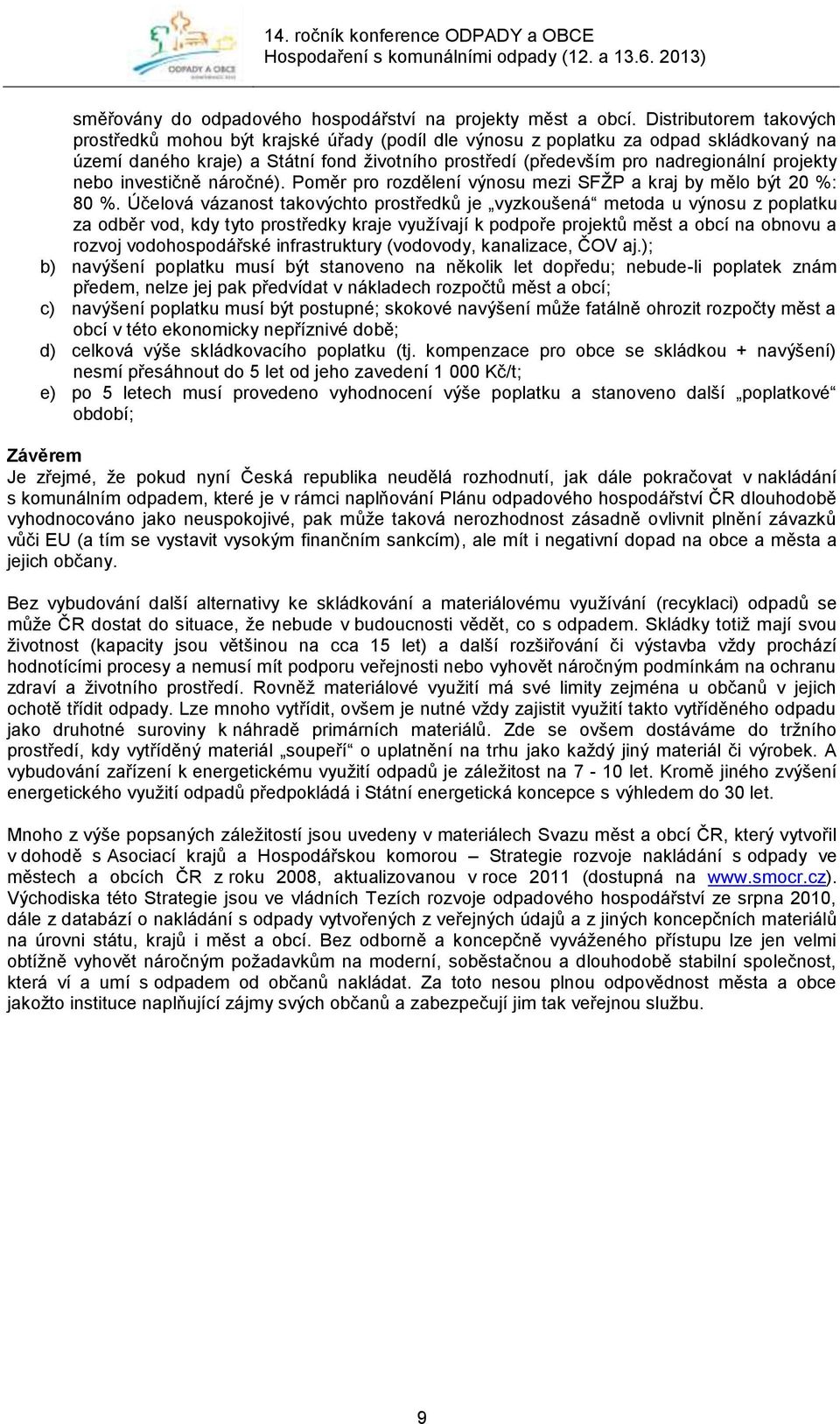 projekty nebo investičně náročné). Poměr pro rozdělení výnosu mezi SFŽP a kraj by mělo být 20 %: 80 %.