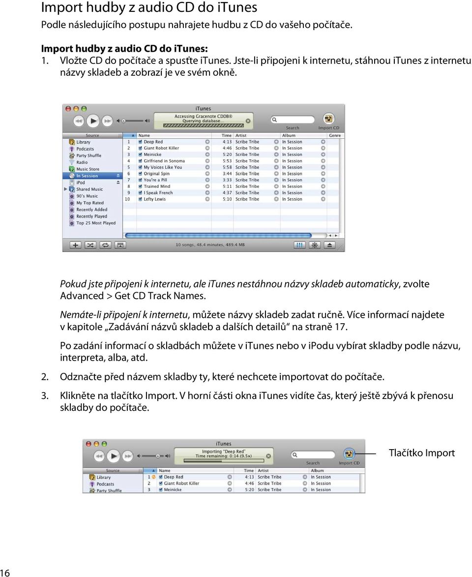 Pokud jste připojeni k internetu, ale itunes nestáhnou názvy skladeb automaticky, zvolte Advanced > Get CD Track Names. Nemáte-li připojení k internetu, můžete názvy skladeb zadat ručně.