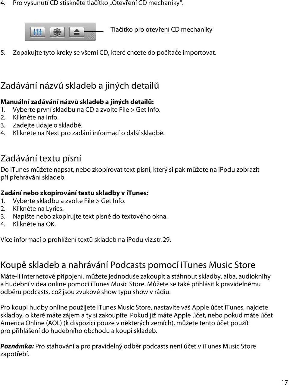 Klikněte na Next pro zadání informací o další skladbě. Zadávání textu písní Do itunes můžete napsat, nebo zkopírovat text písní, který si pak můžete na ipodu zobrazit při přehrávání skladeb.