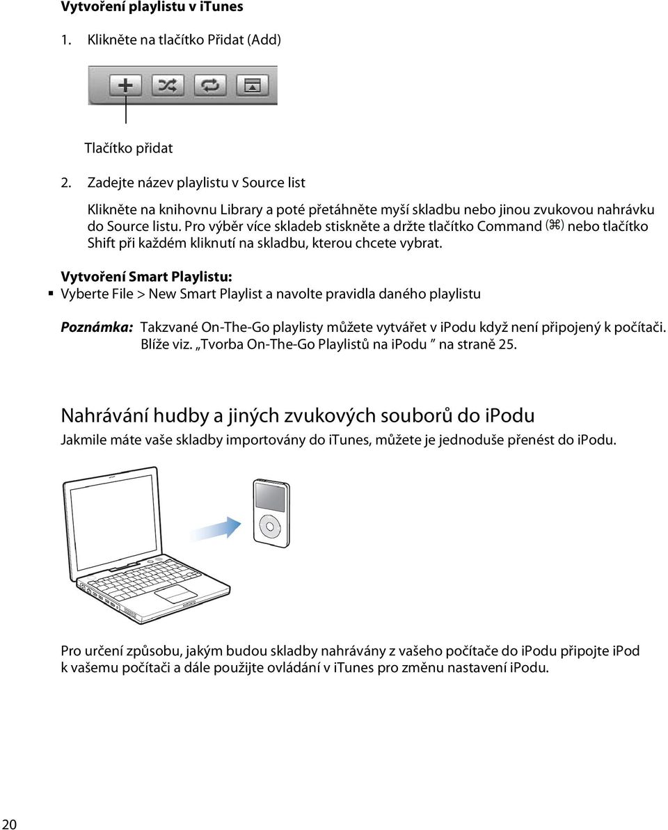 Pro výběr více skladeb stiskněte a držte tlačítko Command nebo tlačítko Shift při každém kliknutí na skladbu, kterou chcete vybrat.