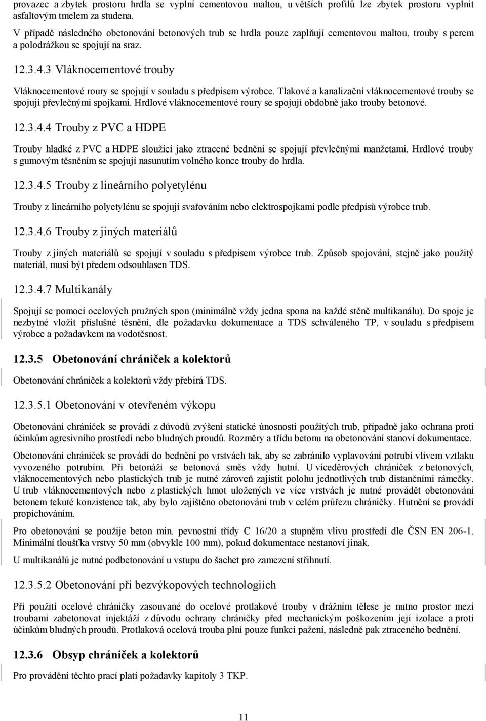 3 Vláknocementové trouby Vláknocementové roury se spojují v souladu s předpisem výrobce. Tlakové a kanalizační vláknocementové trouby se spojují převlečnými spojkami.