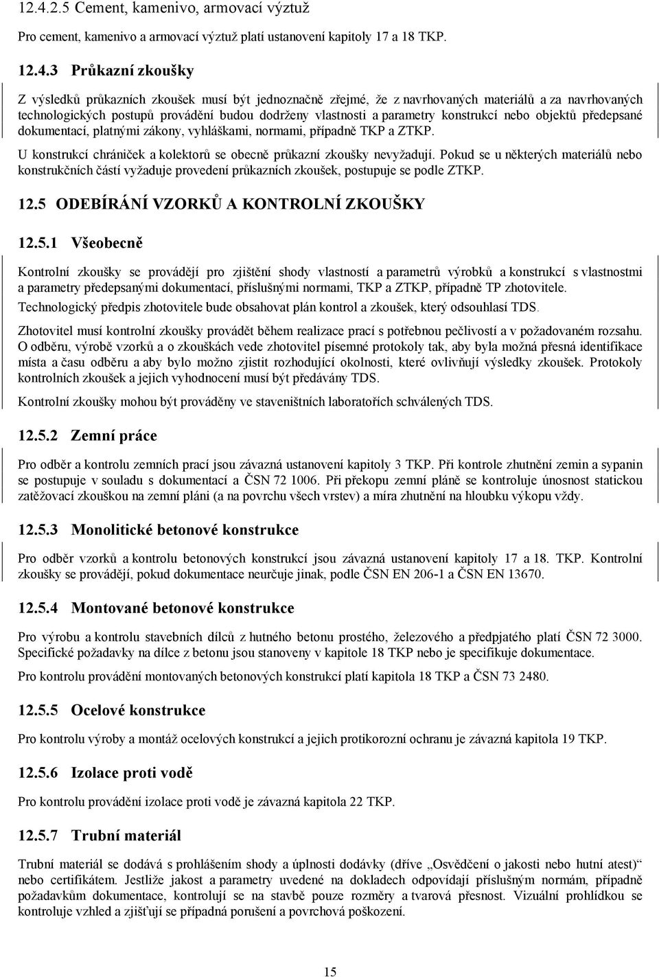 vyhláškami, normami, případně TKP a ZTKP. U konstrukcí chrániček a kolektorů se obecně průkazní zkoušky nevyžadují.